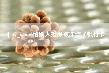 克孜勒苏柯尔克孜给别人担保被冻结了银行卡
