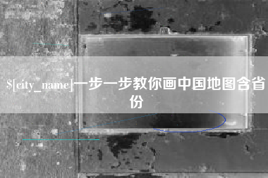 克孜勒苏柯尔克孜一步一步教你画中国地图含省份