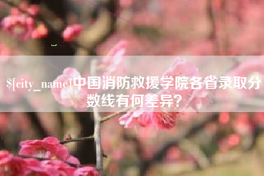 克孜勒苏柯尔克孜中国消防救援学院各省录取分数线有何差异？
