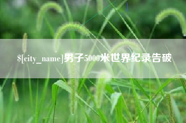 克孜勒苏柯尔克孜男子5000米世界纪录告破