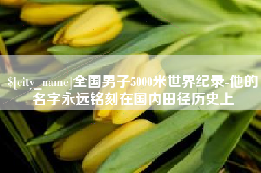 克孜勒苏柯尔克孜全国男子5000米世界纪录-他的名字永远铭刻在国内田径历史上