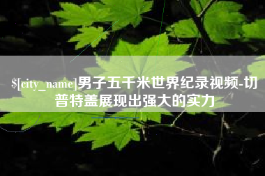 克孜勒苏柯尔克孜男子五千米世界纪录视频-切普特盖展现出强大的实力
