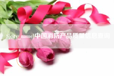 克孜勒苏柯尔克孜中国消防产品质量信息查询
