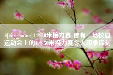 克孜勒苏柯尔克孜4＊50米接力赛-曾有一场校园运动会上的4＊50米接力赛令人印象深刻