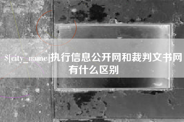 克孜勒苏柯尔克孜执行信息公开网和裁判文书网有什么区别