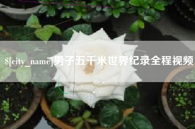 克孜勒苏柯尔克孜男子五千米世界纪录全程视频
