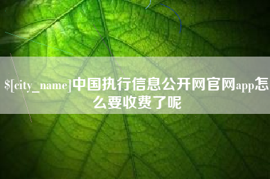 克孜勒苏柯尔克孜中国执行信息公开网官网app怎么要收费了呢