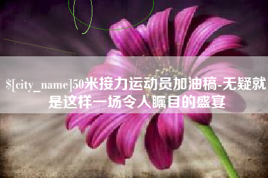 克孜勒苏柯尔克孜50米接力运动员加油稿-无疑就是这样一场令人瞩目的盛宴