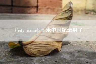 克孜勒苏柯尔克孜5千米中国纪录男子
