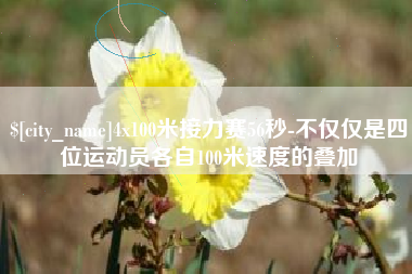 克孜勒苏柯尔克孜4x100米接力赛56秒-不仅仅是四位运动员各自100米速度的叠加