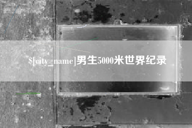 克孜勒苏柯尔克孜男生5000米世界纪录